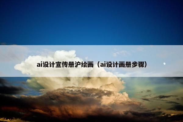 ai设计宣传册沪绘画（ai设计画册步骤）