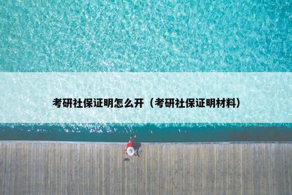 考研社保证明怎么开（考研社保证明材料）