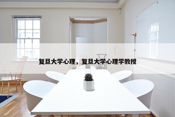 复旦大学心理，复旦大学心理学教授