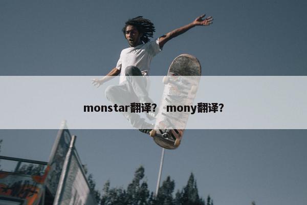 monstar翻译？ mony翻译？