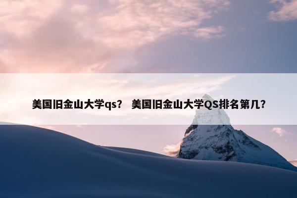 美国旧金山大学qs？ 美国旧金山大学QS排名第几？