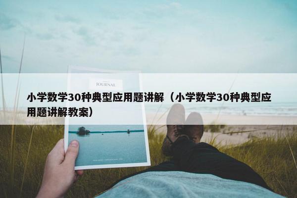 小学数学30种典型应用题讲解（小学数学30种典型应用题讲解教案）