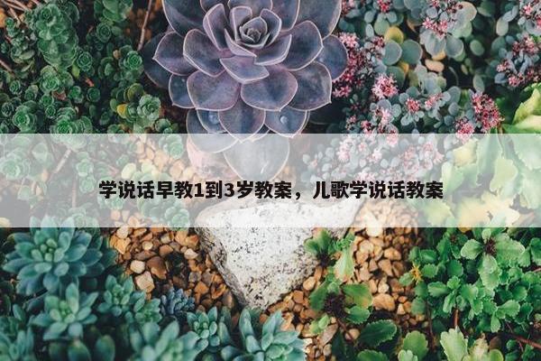 学说话早教1到3岁教案，儿歌学说话教案