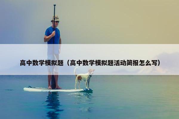 高中数学模拟题（高中数学模拟题活动简报怎么写）