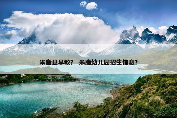 米脂县早教？ 米脂幼儿园招生信息？