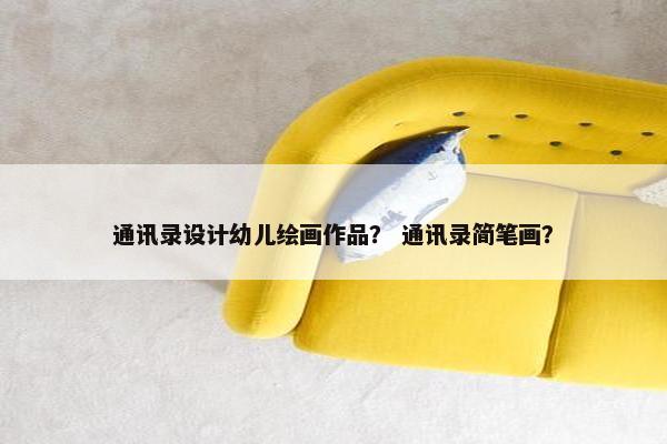 通讯录设计幼儿绘画作品？ 通讯录简笔画？