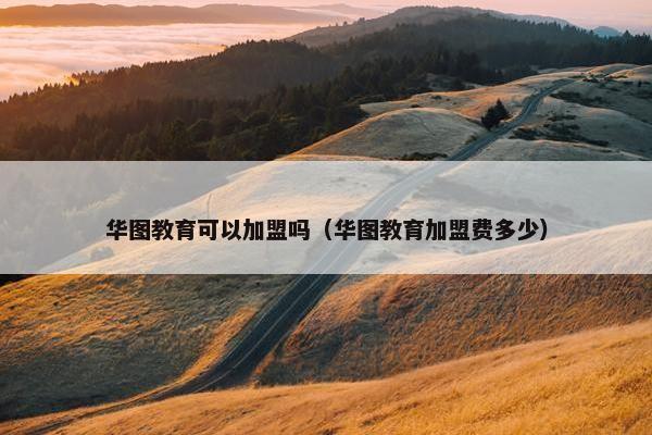 华图教育可以加盟吗（华图教育加盟费多少）
