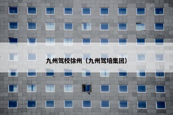 九州驾校徐州（九州驾培集团）