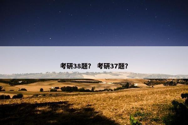 考研38题？ 考研37题？
