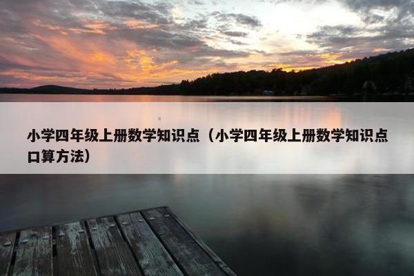 小学四年级上册数学知识点（小学四年级上册数学知识点口算方法）