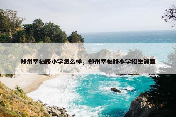 郑州幸福路小学怎么样，郑州幸福路小学招生简章