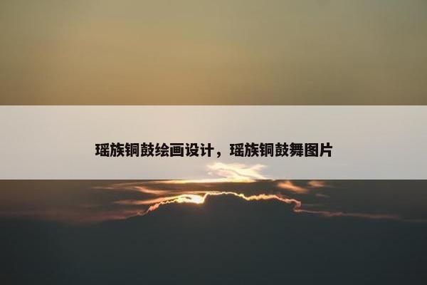瑶族铜鼓绘画设计，瑶族铜鼓舞图片