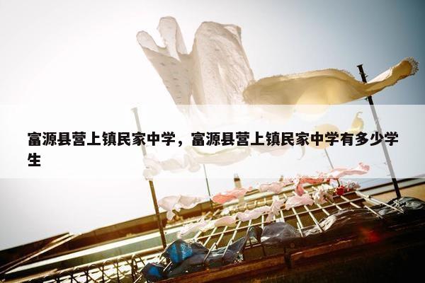 富源县营上镇民家中学，富源县营上镇民家中学有多少学生