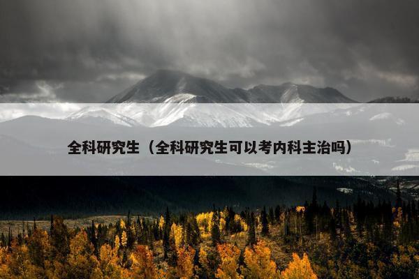 全科研究生（全科研究生可以考内科主治吗）