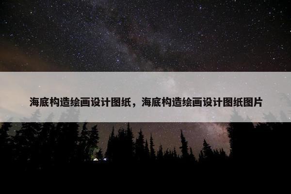 海底构造绘画设计图纸，海底构造绘画设计图纸图片