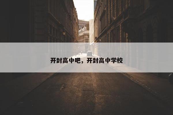 开封高中吧，开封高中学校