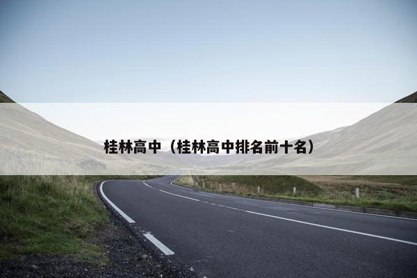 桂林高中（桂林高中排名前十名）