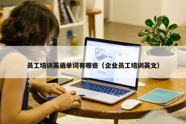 员工培训英语单词有哪些（企业员工培训英文）