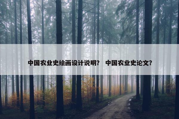 中国农业史绘画设计说明？ 中国农业史论文？