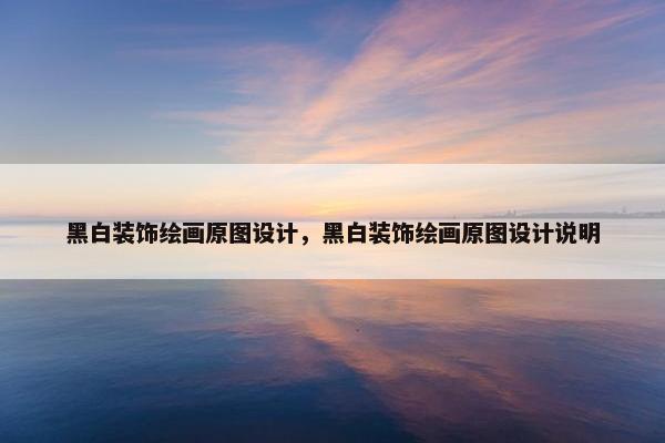 黑白装饰绘画原图设计，黑白装饰绘画原图设计说明