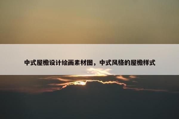 中式屋檐设计绘画素材图，中式风格的屋檐样式