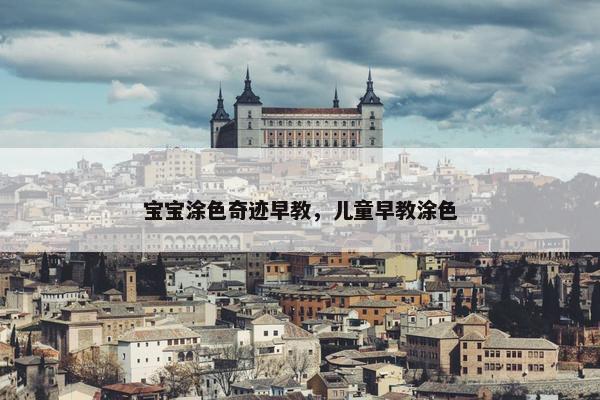 宝宝涂色奇迹早教，儿童早教涂色