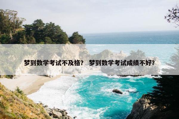 梦到数学考试不及格？ 梦到数学考试成绩不好？