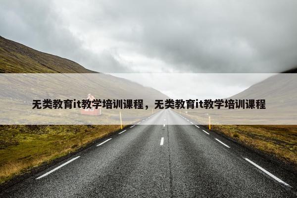 无类教育it教学培训课程，无类教育it教学培训课程
