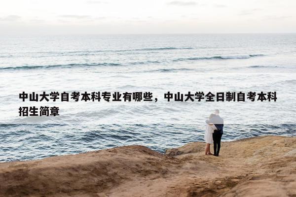 中山大学自考本科专业有哪些，中山大学全日制自考本科招生简章