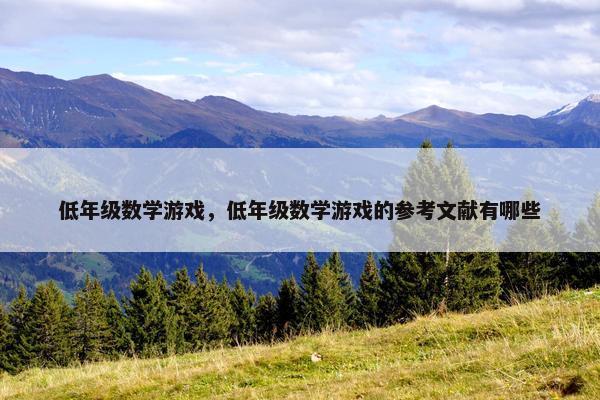 低年级数学游戏，低年级数学游戏的参考文献有哪些