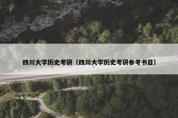 四川大学历史考研（四川大学历史考研参考书目）
