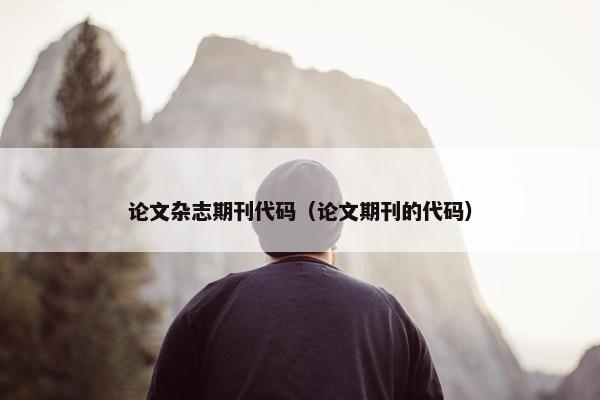 论文杂志期刊代码（论文期刊的代码）
