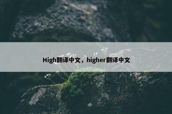 High翻译中文，higher翻译中文