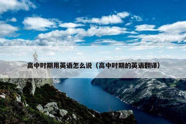 高中时期用英语怎么说（高中时期的英语翻译）
