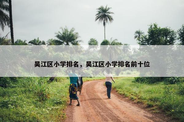 吴江区小学排名，吴江区小学排名前十位