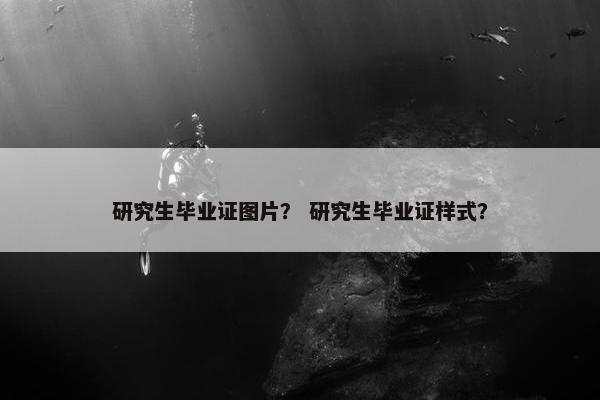研究生毕业证图片？ 研究生毕业证样式？