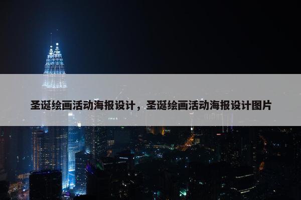 圣诞绘画活动海报设计，圣诞绘画活动海报设计图片