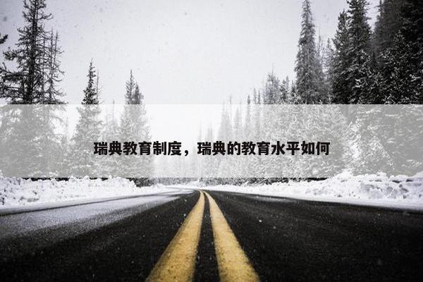 瑞典教育制度，瑞典的教育水平如何