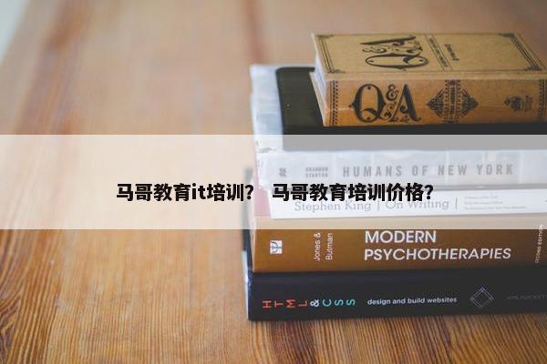 马哥教育it培训？ 马哥教育培训价格？