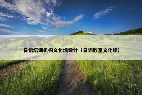 日语培训机构文化墙设计（日语教室文化墙）