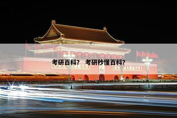 考研百科？ 考研秒懂百科？