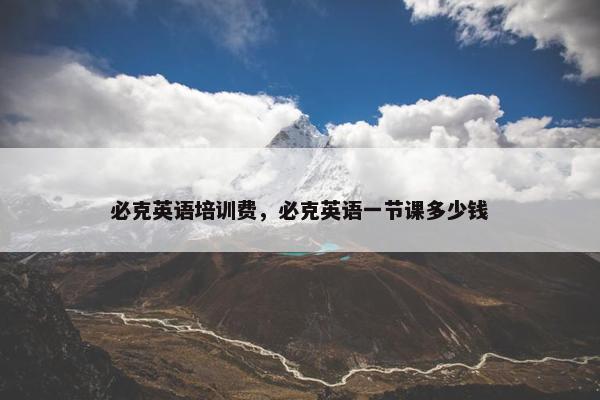 必克英语培训费，必克英语一节课多少钱