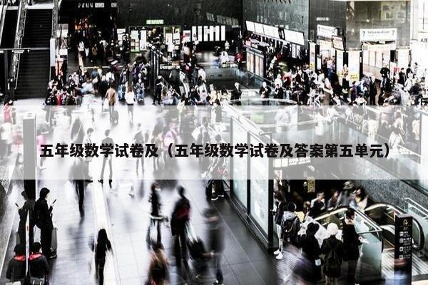 五年级数学试卷及（五年级数学试卷及答案第五单元）