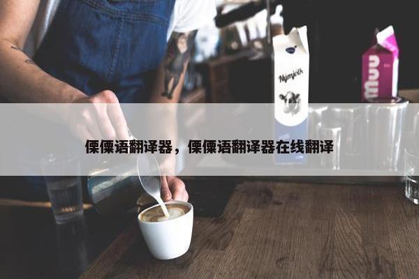 傈僳语翻译器，傈僳语翻译器在线翻译