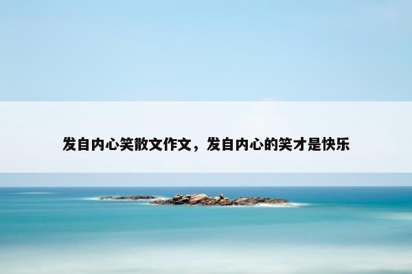 发自内心笑散文作文，发自内心的笑才是快乐