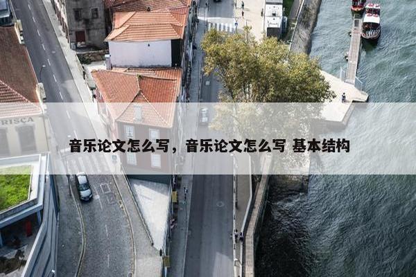 音乐论文怎么写，音乐论文怎么写 基本结构