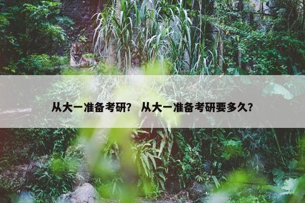 从大一准备考研？ 从大一准备考研要多久？