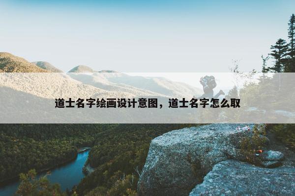 道士名字绘画设计意图，道士名字怎么取