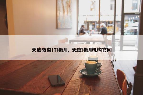 天琥教育IT培训，天琥培训机构官网