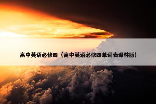 高中英语必修四（高中英语必修四单词表译林版）